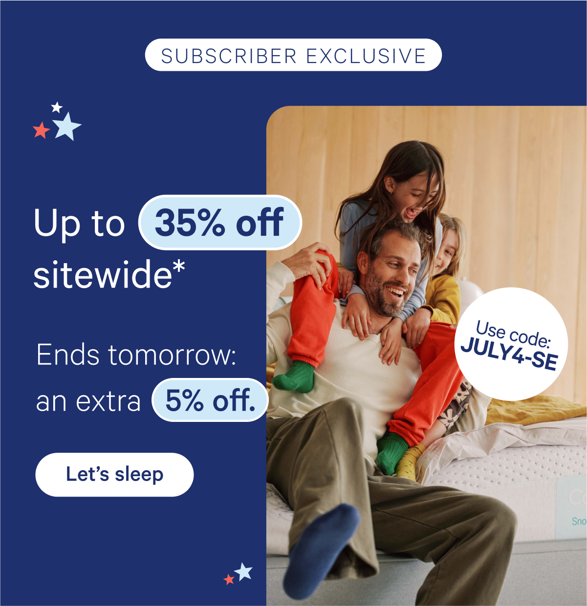 Subscriber exclusive; Up to 35% off sitewide* Ends tomorrow: an extra 5% off.*