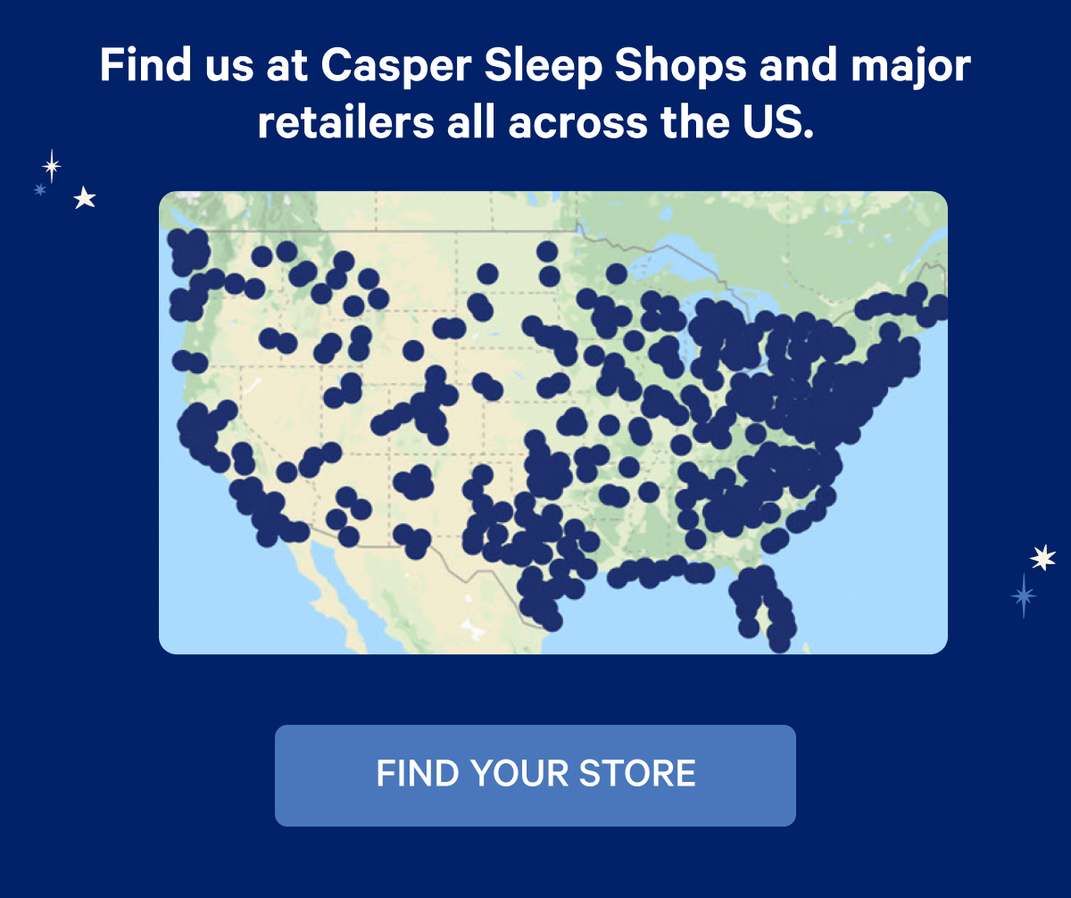 Find us at Casper Sleep Shops and major retailers all across the US.