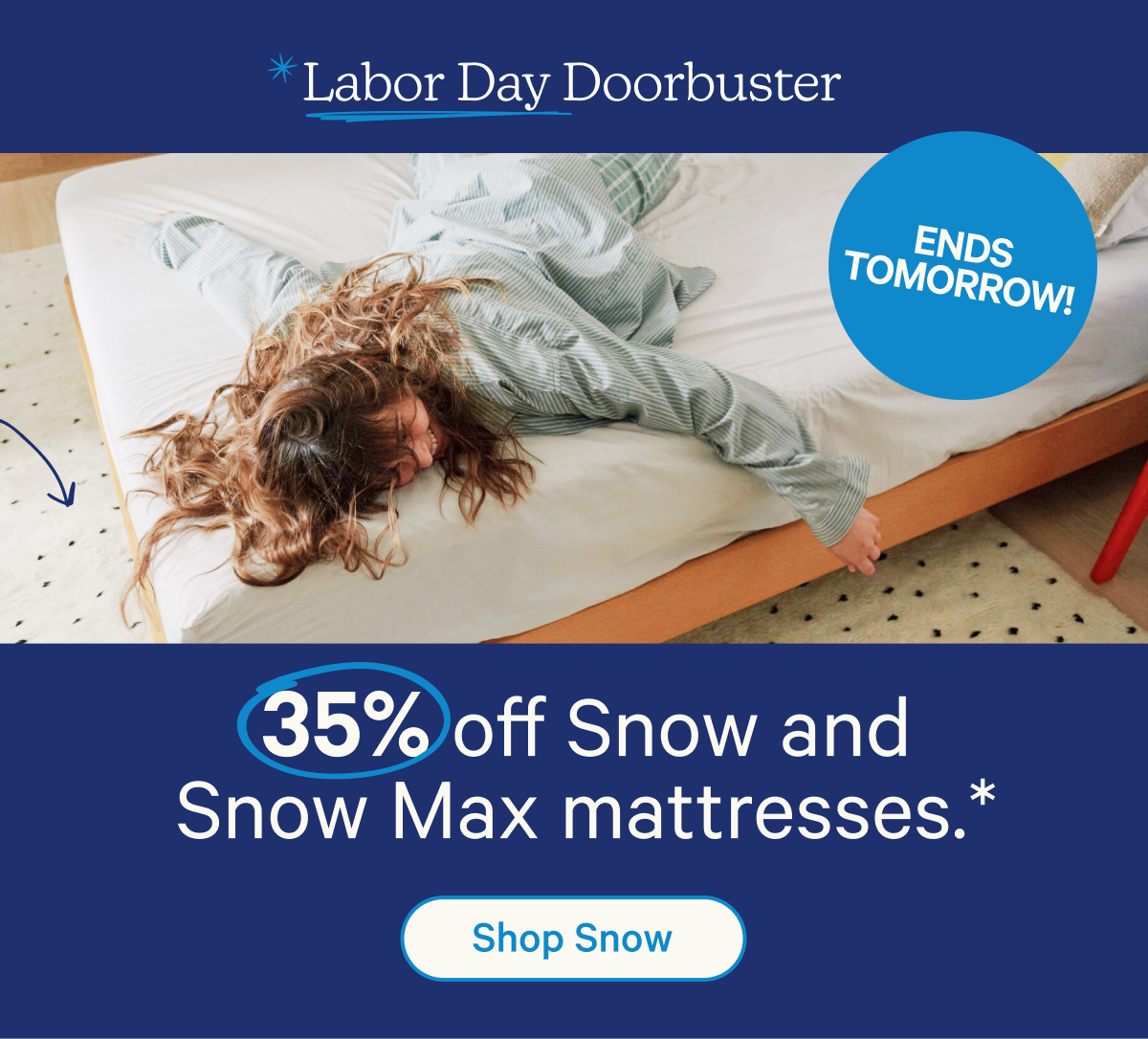 Labor Day Doorbuster Ends Tomorrow; 35% off Snow and Snow Max mattresses.*
