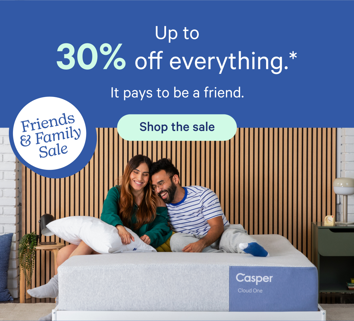 Up to 30% off everything.* It pays to be a friend.