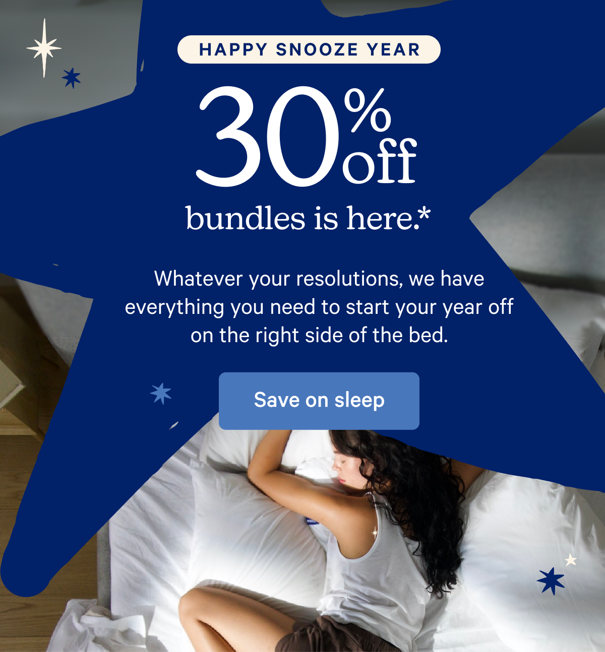 Happy Snooze Year; 30% off bundles is here.* Whatever your resolutions, we have everything you need to start your year off on the right side of the bed.