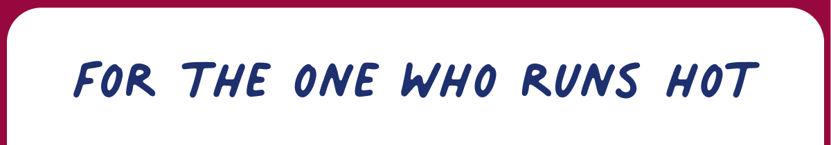 for the one who runs hot