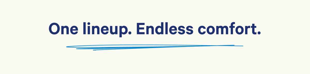 One lineup. Endless comfort.