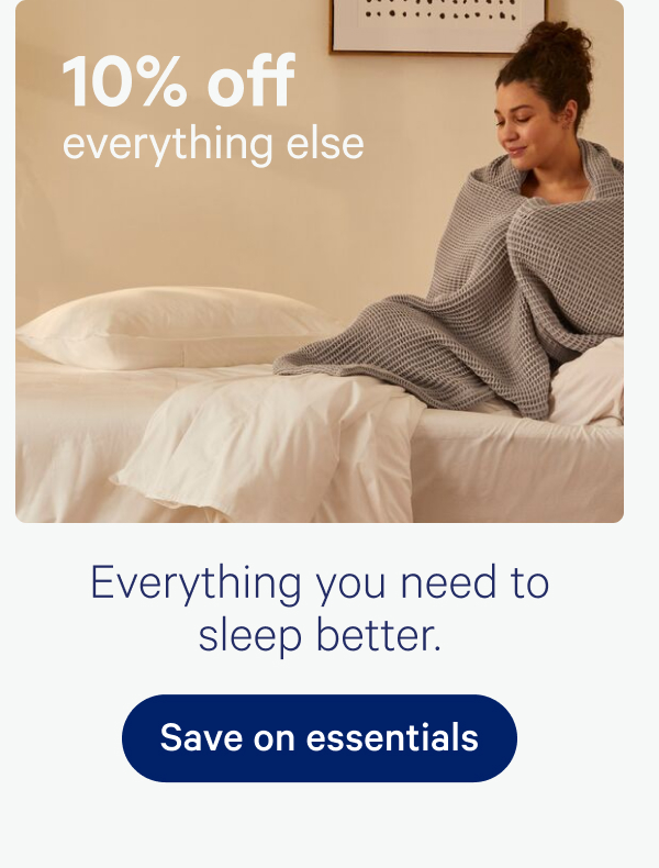 10% off everything else; Everything you need to sleep better