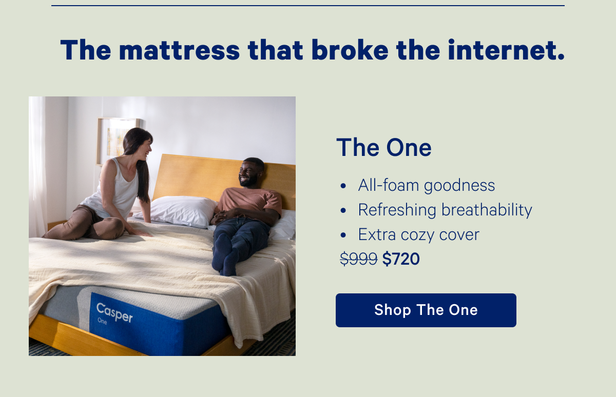 The mattress that broke the internet. The One; All-foam goodness, Refreshing breathability, Extra cozy cover