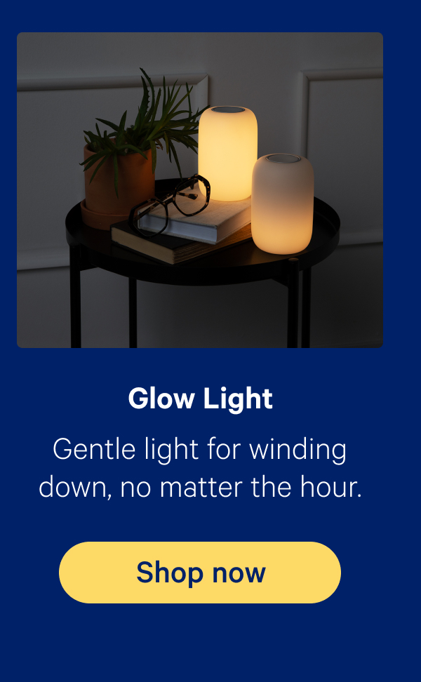 Glow Light; Gentle light for winding down, no matter the hour.