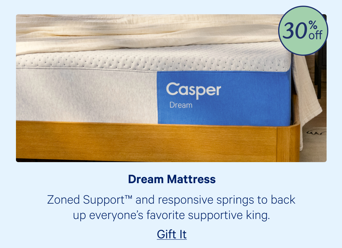 Dream Mattress; Zoned Support™ and responsive springs to back up everyone’s favorite supportive king. 