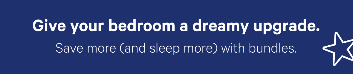 Give your bedroom a dreamy upgrade. Save more (and sleep more) with bundles.
