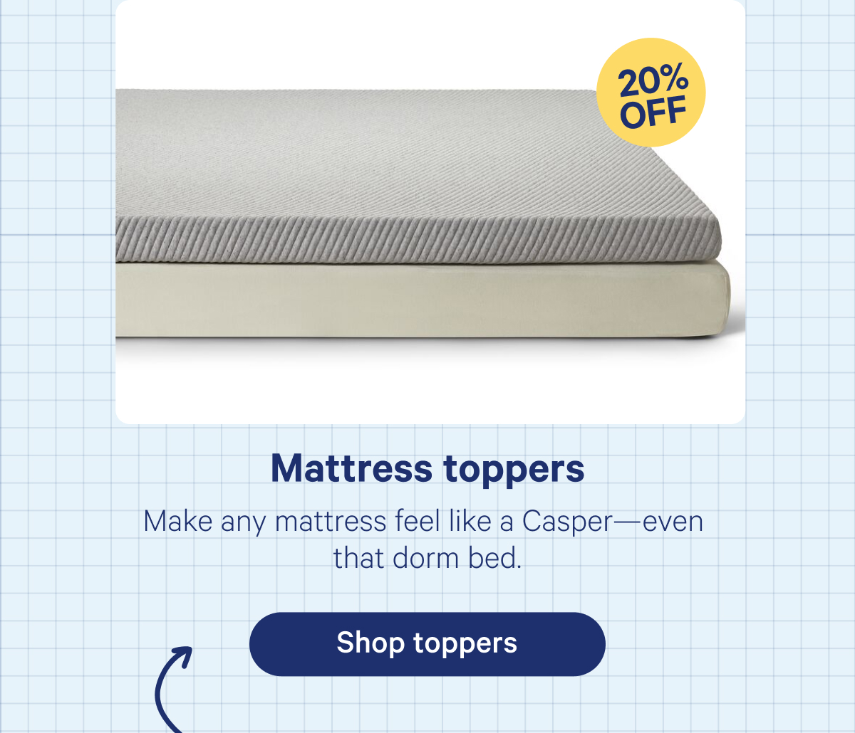 Mattress toppers; Make any mattress feel like a Casper—even that dorm bed.