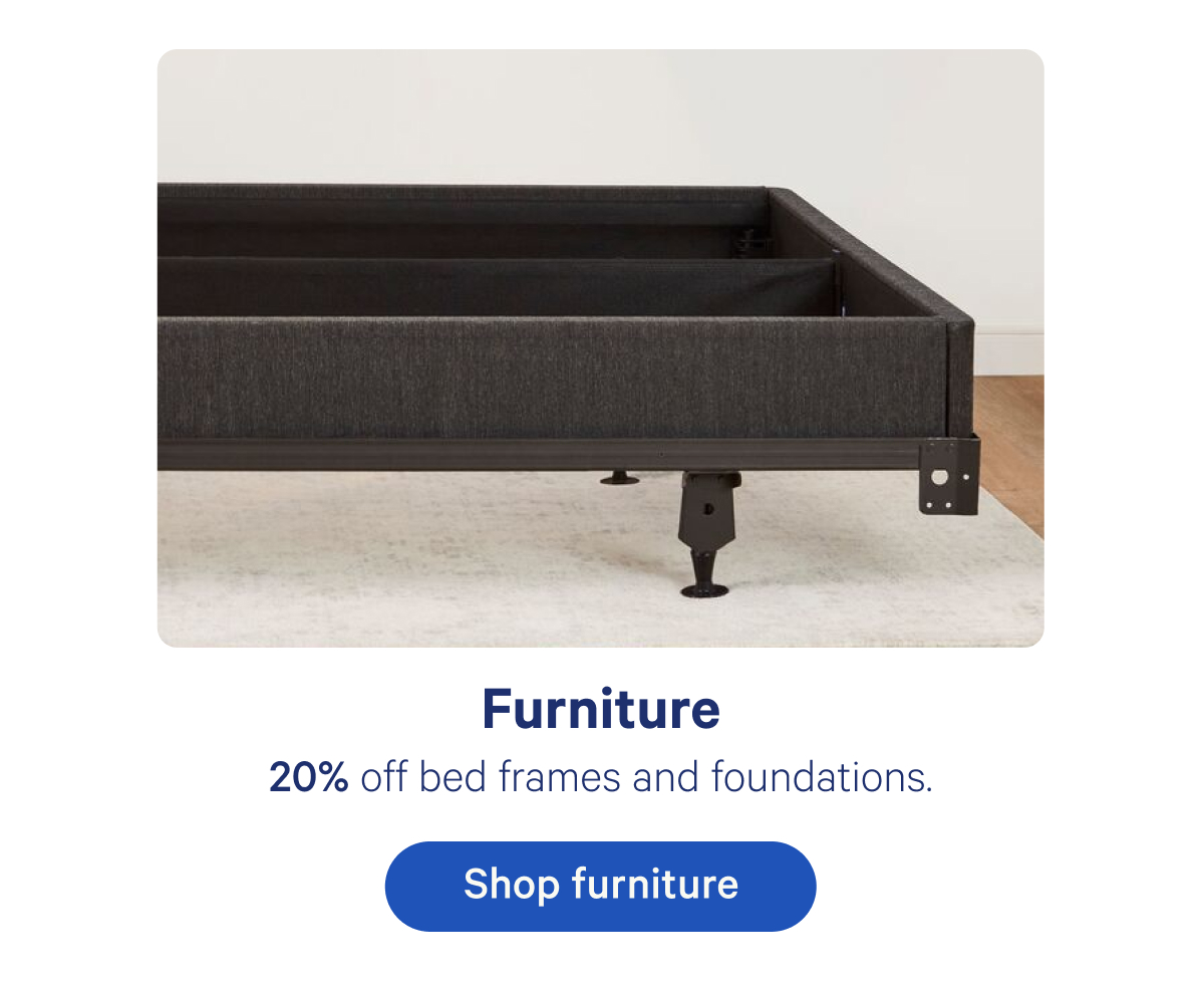 Furniture; 20% off bed frames and foundations.