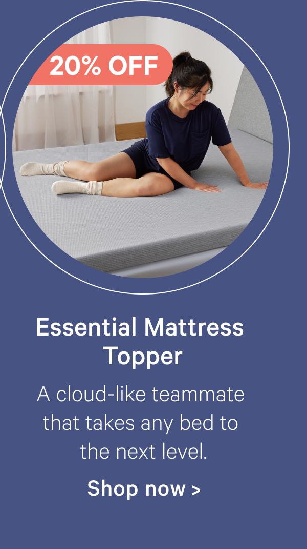 Essential Mattress Topper; A cloud-like teammate that takes any bed to the next level.
