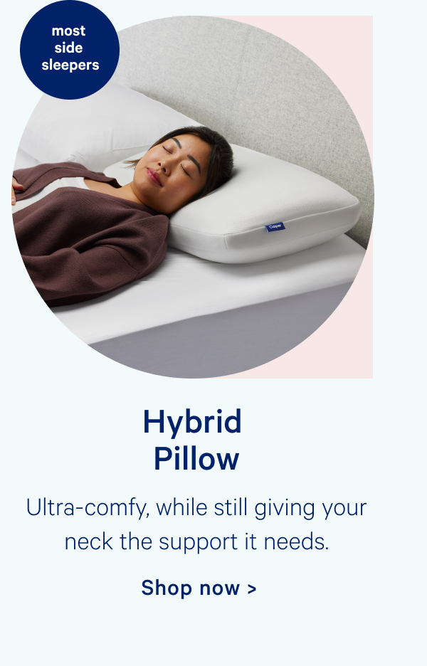 Hybrid Pillow; Ultra-comfy, while still giving your neck the support it needs.