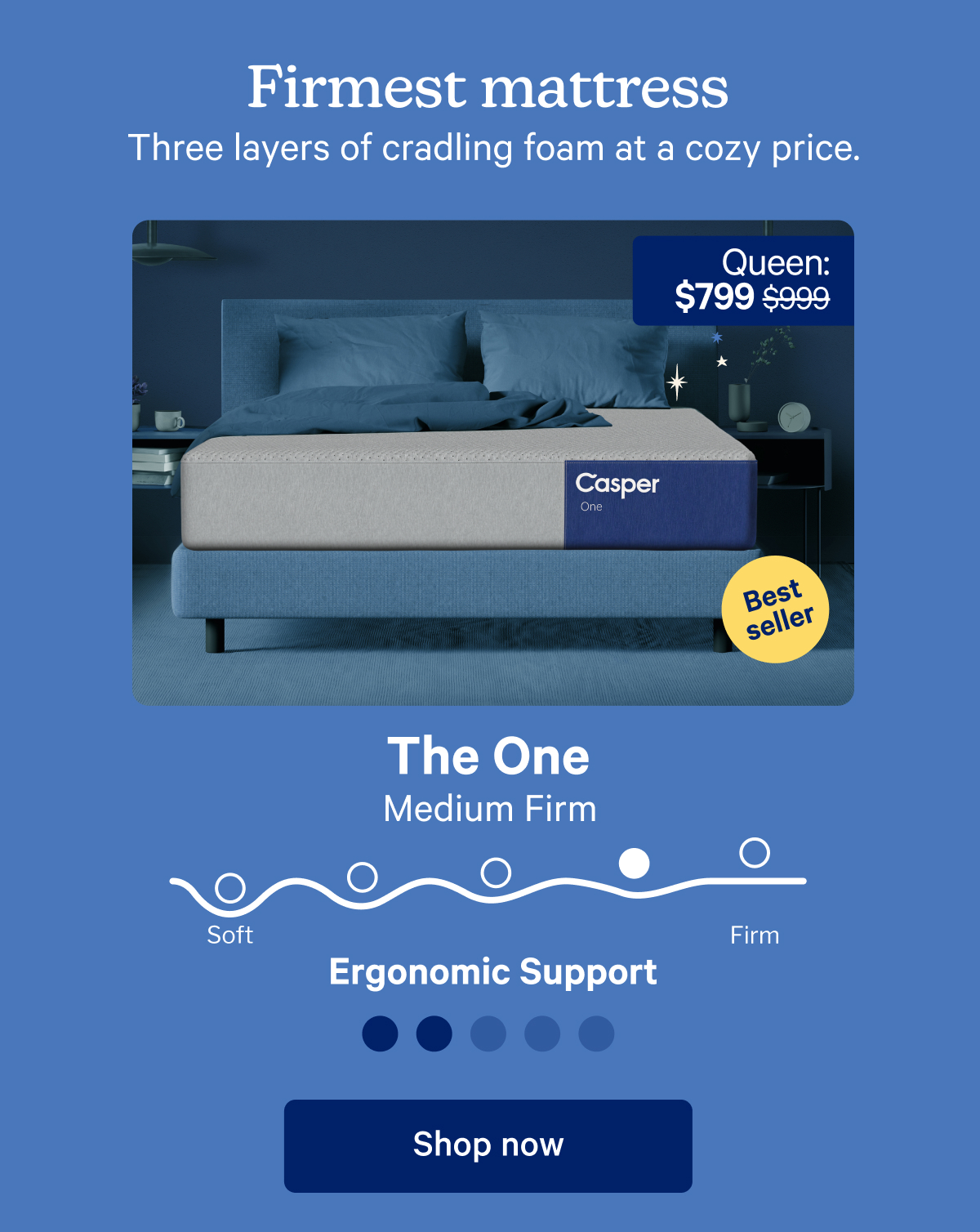 Firmest mattress; Three layers of cradling foam at a cozy price.