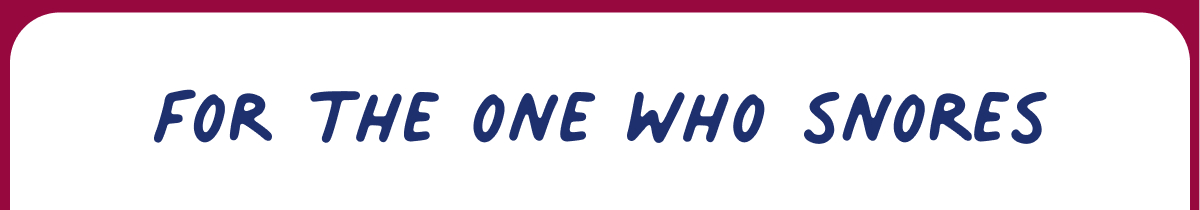 for the one who snores