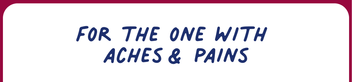 for the one with aches&pains