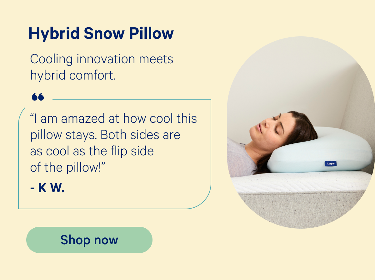Hybrid Snow Pillow: Cooking innovation meets hybrid comfort. “I am amazed at how cool this pillow stays. Both sides are as cool as the flip side of the pillow!” -K W.