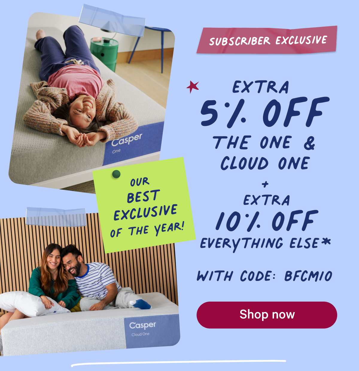 Subscriber Exclusive; Extra 5% off the one & cloud one + extra 10% off everything else* with code: bfcm10