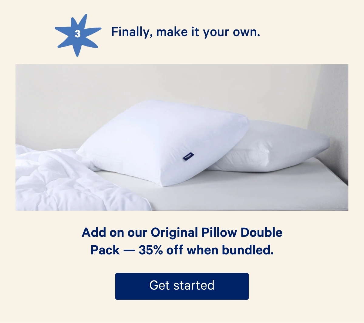 Finally, make it your own. Add on our Original Pillow Double Pack — 35% off when bundled.