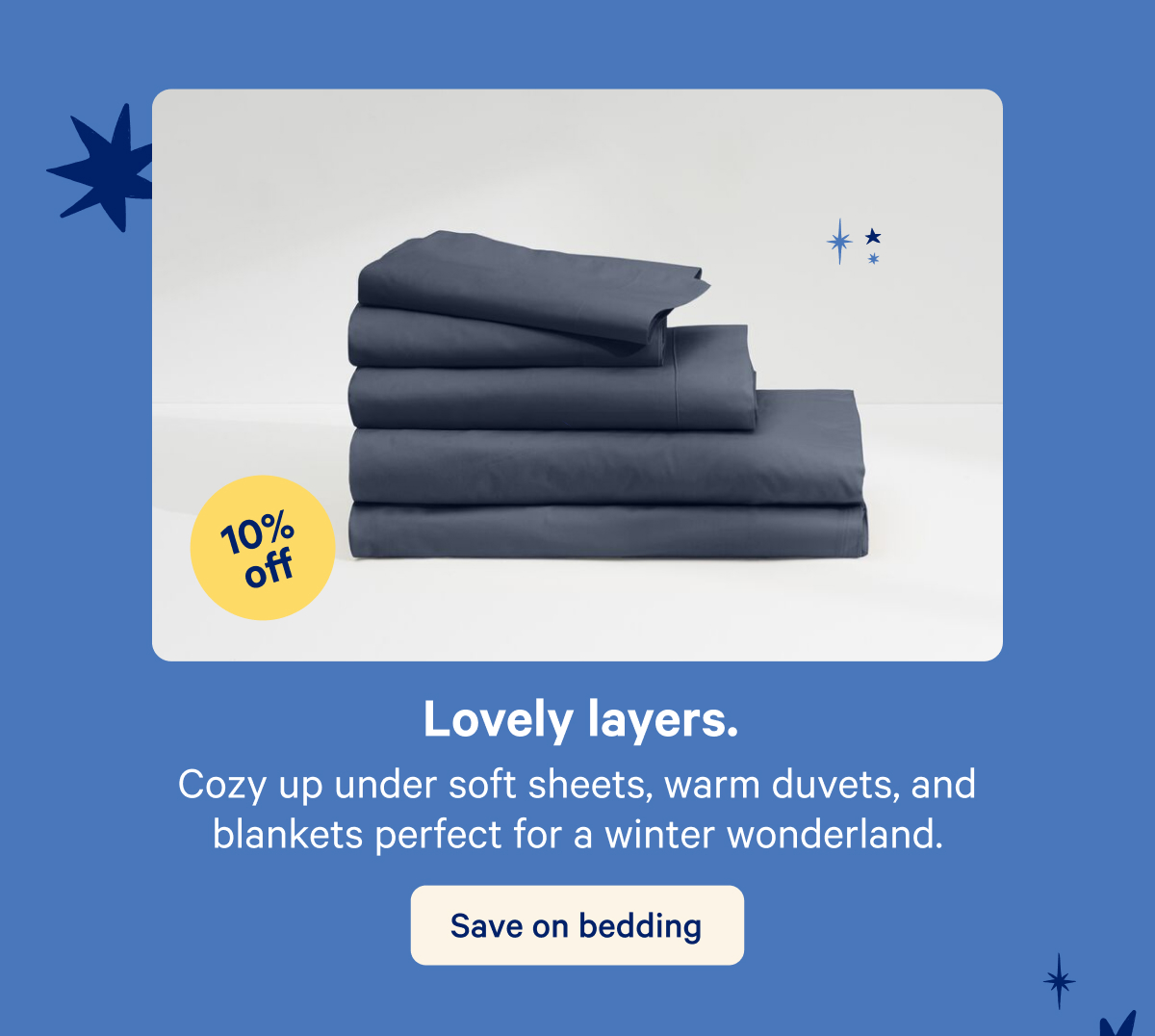 Lovely layers. Cozy up under soft sheets, warm duvets, and blankets perfect for a winter wonderland.