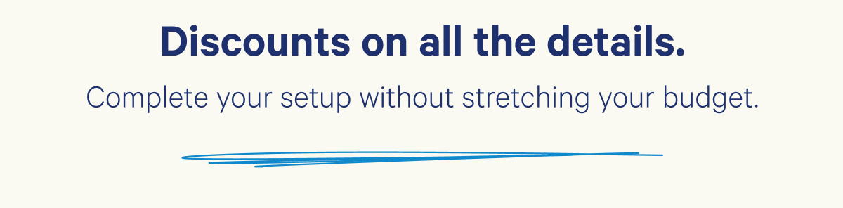 Discounts on all the details. Complete your setup without stretching your budget.