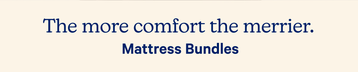 The more comfort the merrier. Mattress Bundles