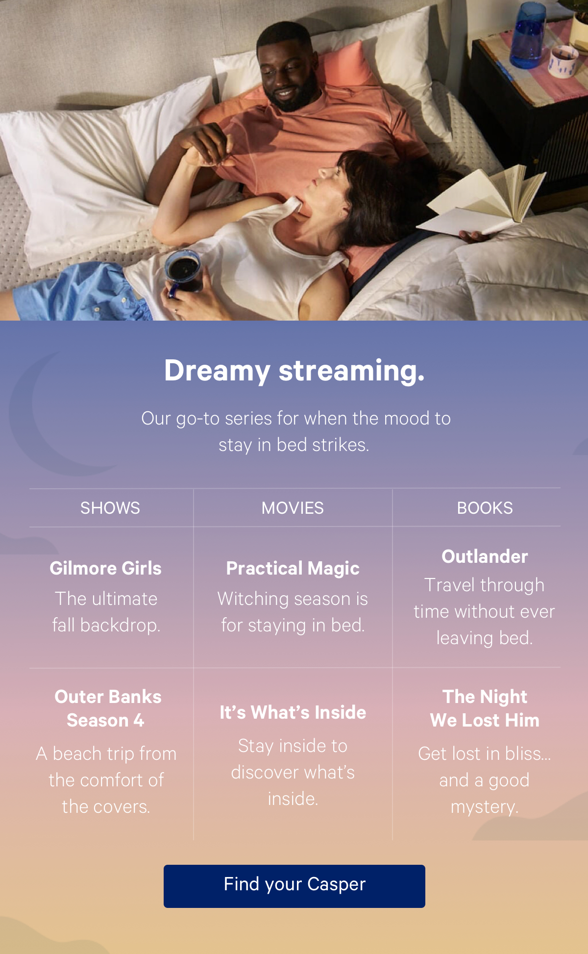 Dreamy streaming. Our go-to series for when the mood to stay in bed strikes.