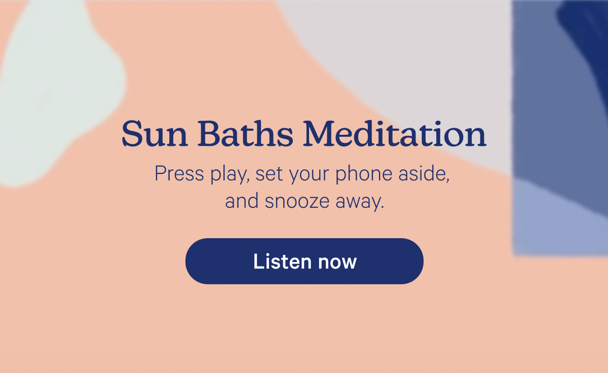 Sun Baths Meditation; Press play, set your phone aside, and snooze away.