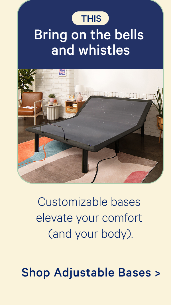 This: Bring on the bells and whistles; Customizable bases elevate your comfort (and your body).