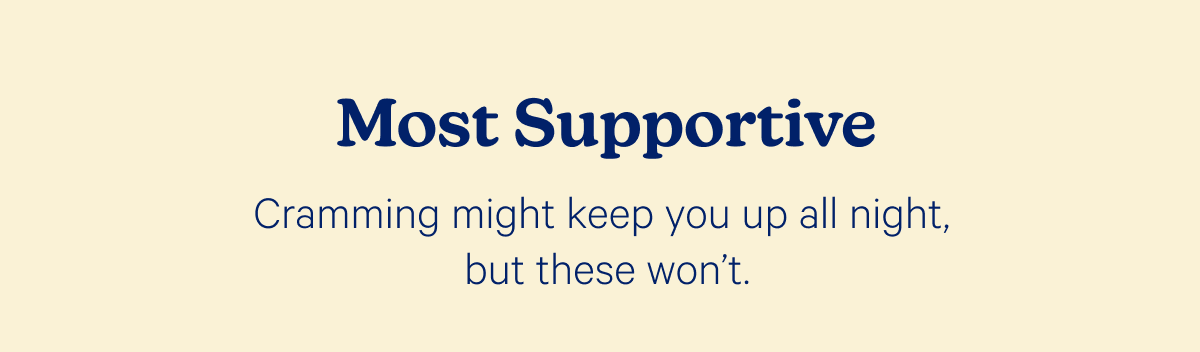 Most Supportive; Cramming might keep you up all night, but these won't.
