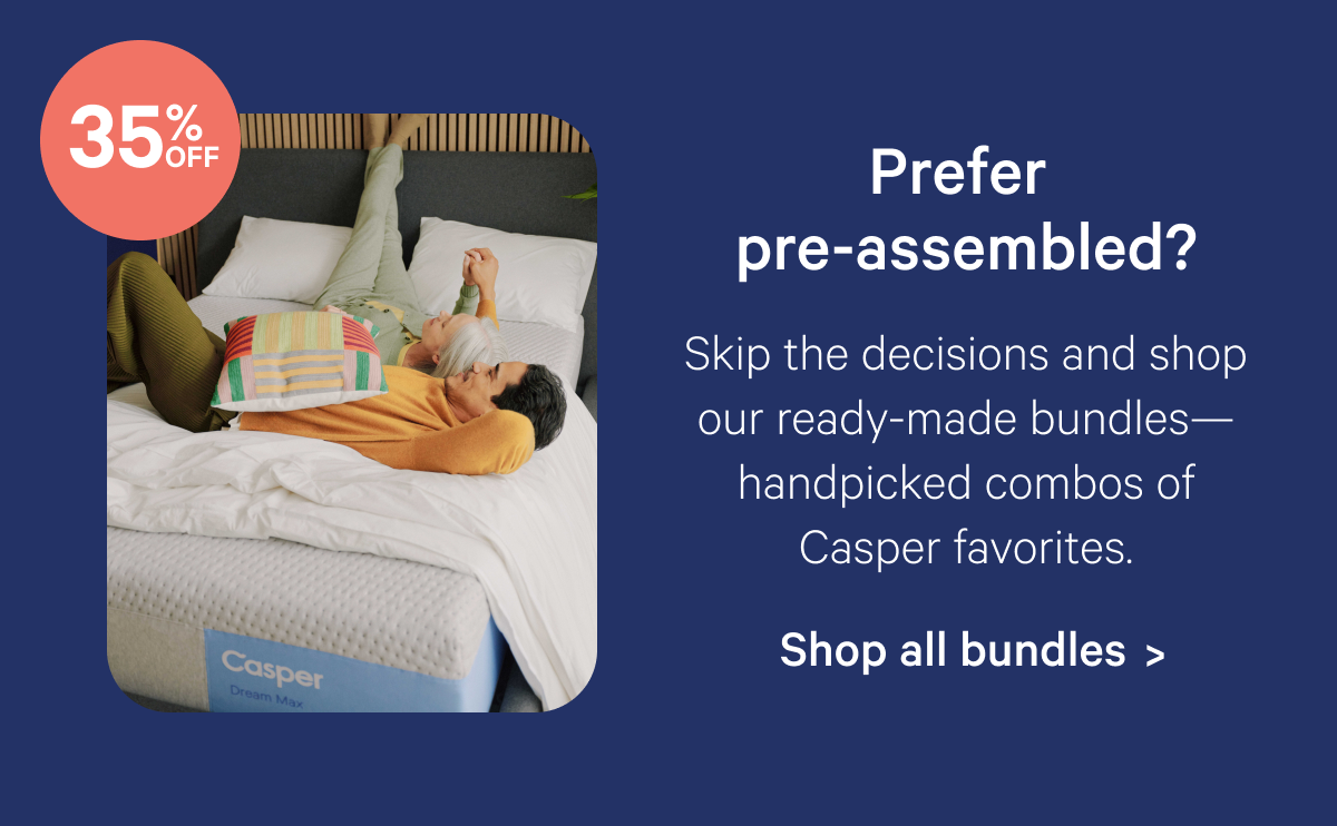 Prefer pre-assembled? Skip the decisions and shop our ready-made bundles—handpicked combos of Casper favorites.