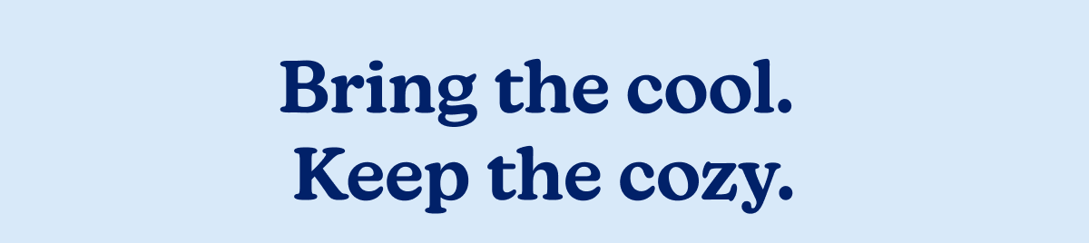 bring the cool. keep the cozy