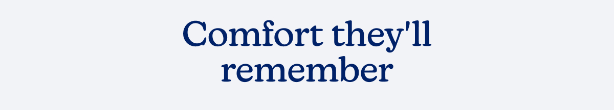 Comfort they'll remember