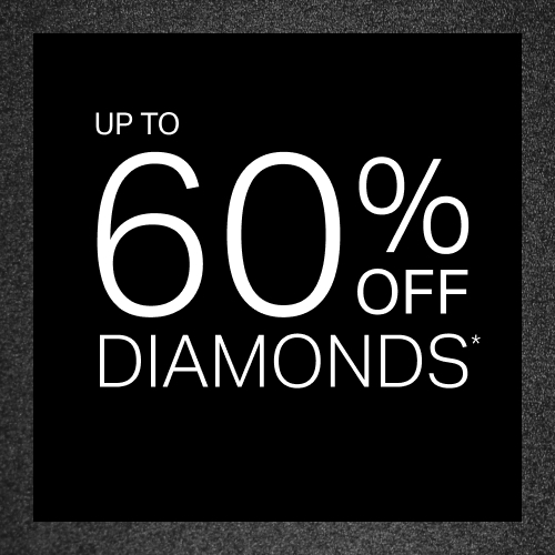 UP TO 60% OFF DIAMONDS*