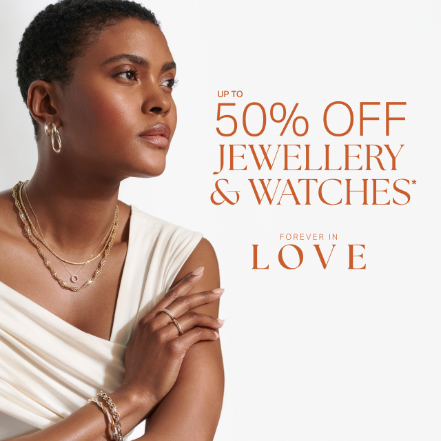 UP TO 50% OFF JEWELLERY & WATCHES* UP TO 50% OFF JEWELLERY & WATCHES*