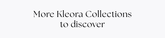 MORE KLEORA COLLECTIONS TO DISCOVER
