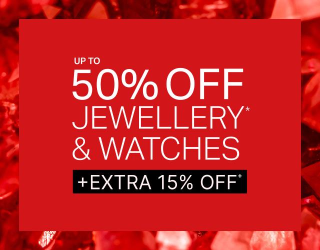 UP TO 50% OFF JEWELLERY & WATCHES +EXTRA 15% OFF