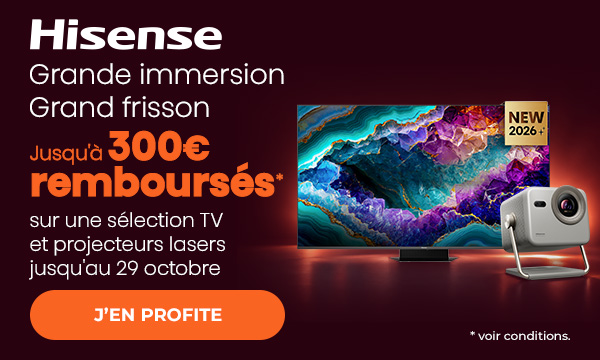 Hisense. Grande immersion. Grand frisson. Jusqu'à 300€ remboursés* sur une sélection TV et projecteurs lasers jusqu'au 29 octobre. J'en profite. *voir conditions
