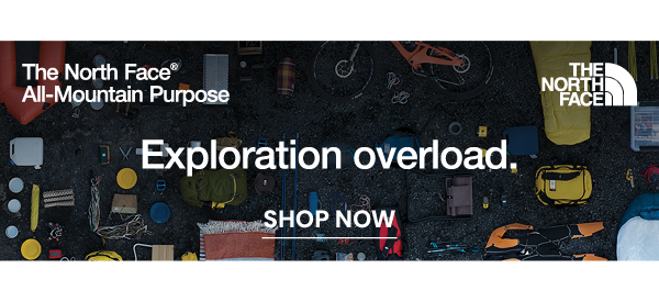 THE NORTH FACE ALL-MOUNTAIN PURPOSE: Exploration Overload. SHOP NOW. An aerial shot depicting items for a range of outdoor activities laid out on the floor: A bike, a kayak, climbing ropes, a wetsuit, a sleeping bag...