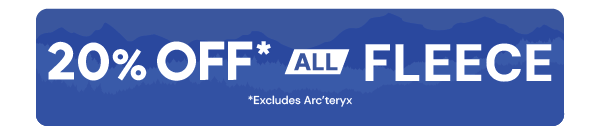 20% OFF ALL FLEECE* *Excludes Arc'teryx.