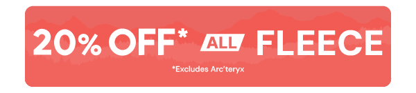 20% OFF ALL FLEECE* *Excludes Arc'teryx. 