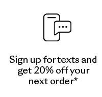Sign Up for texts and get 20% off your next order*