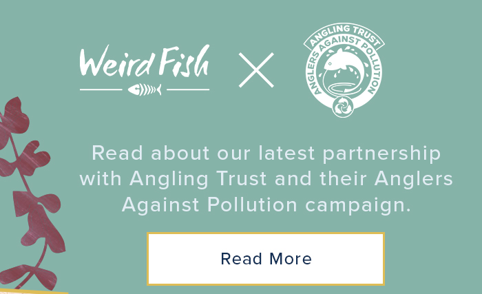 Weird Fish x Angling Trust - Anglers Against Pollution - Read more