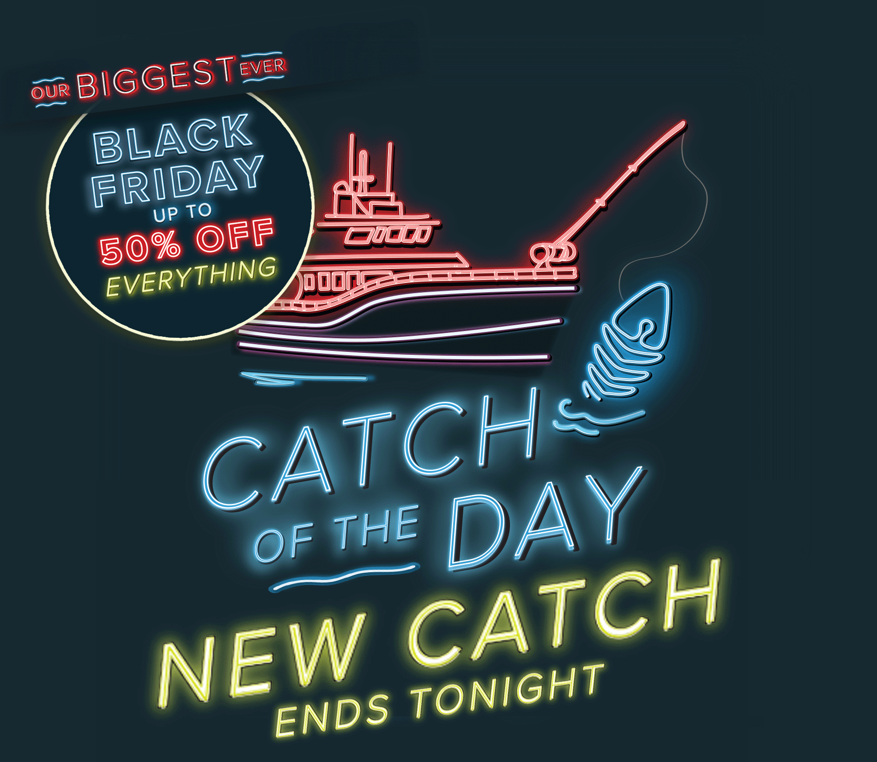 Black Friday - up to 50% off everything + Catch of the day