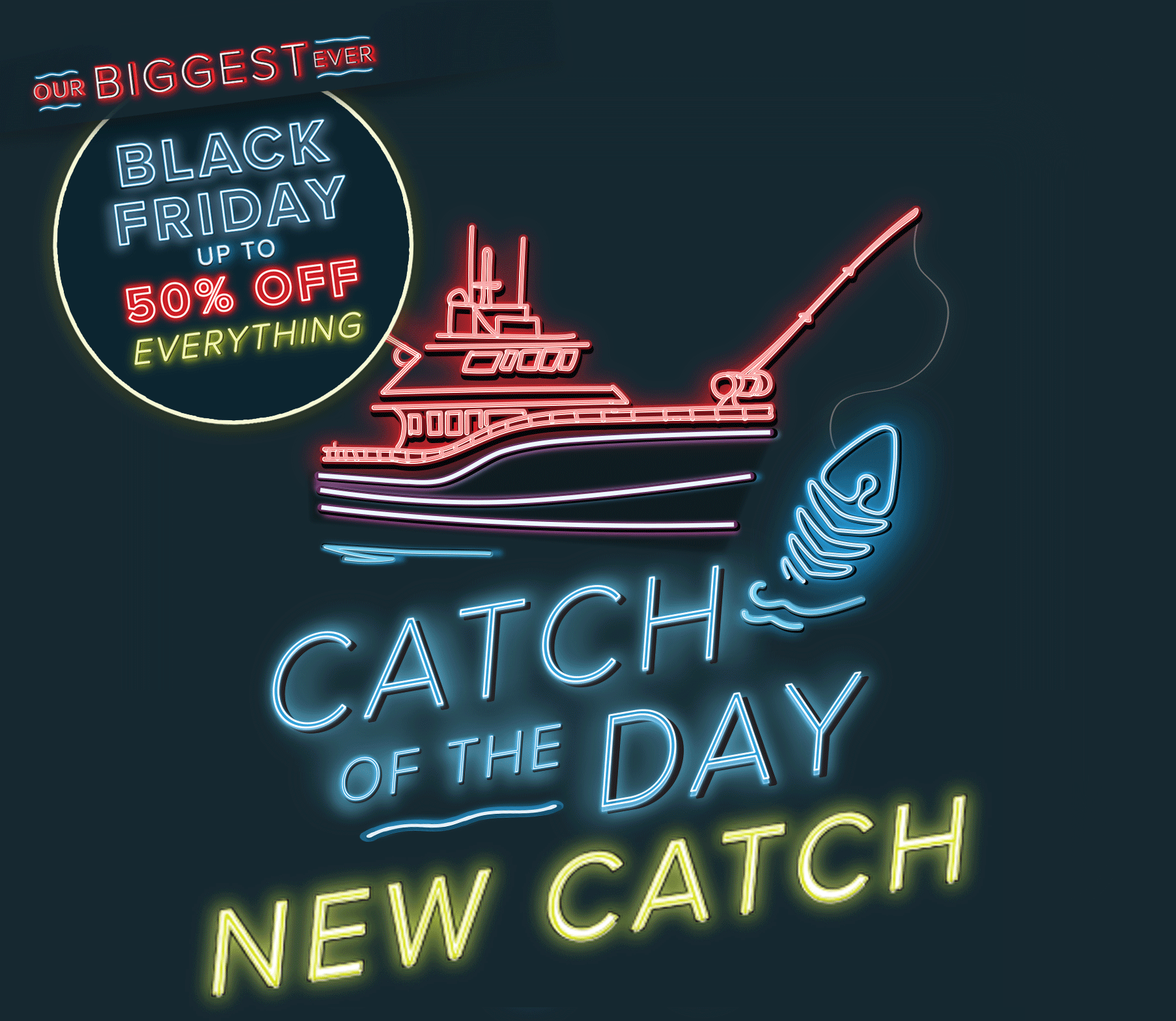 Black Friday - up to 50% off everything + Catch of the day