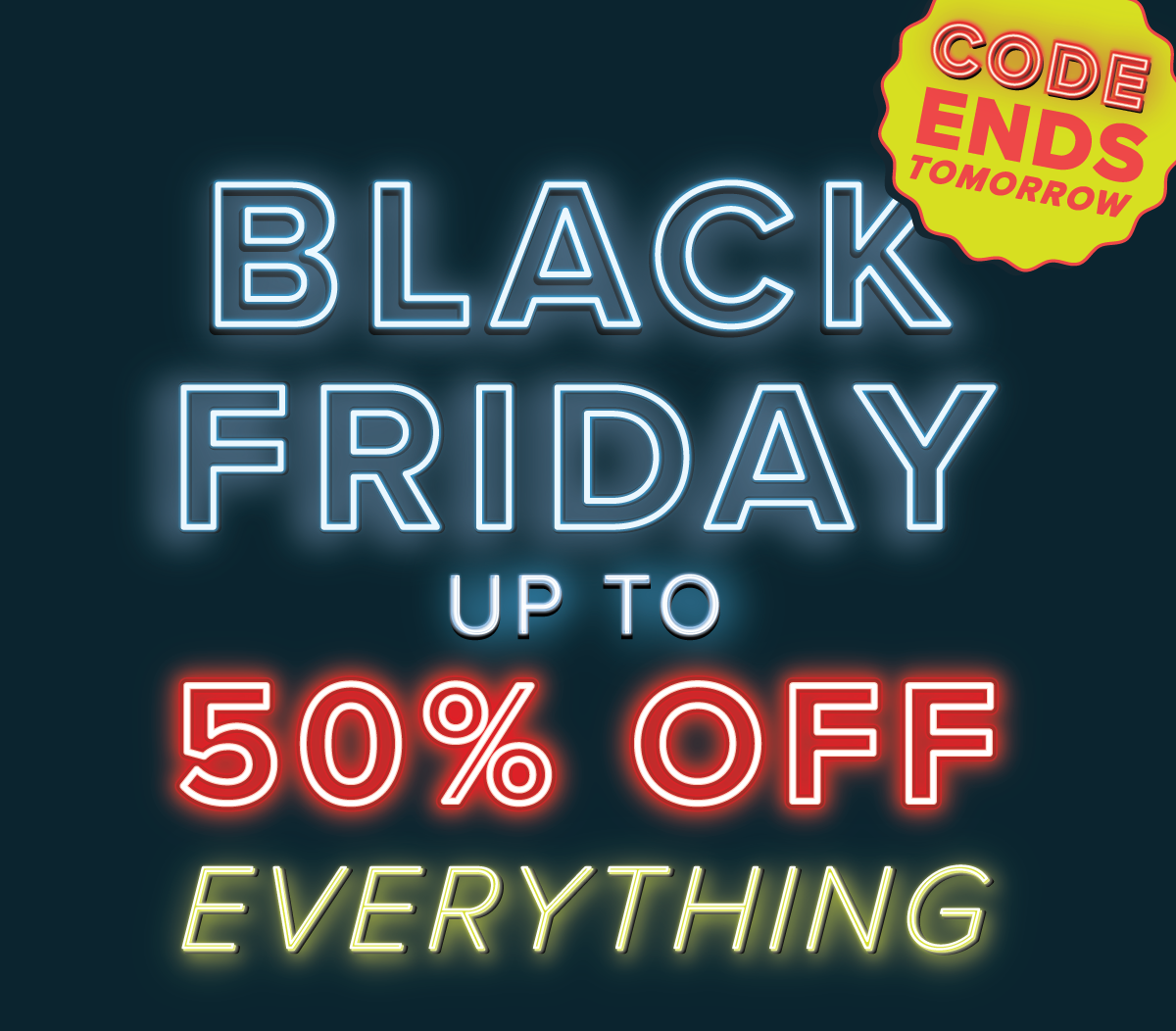 Black Friday - up to 50% off everything - ends tomorrow