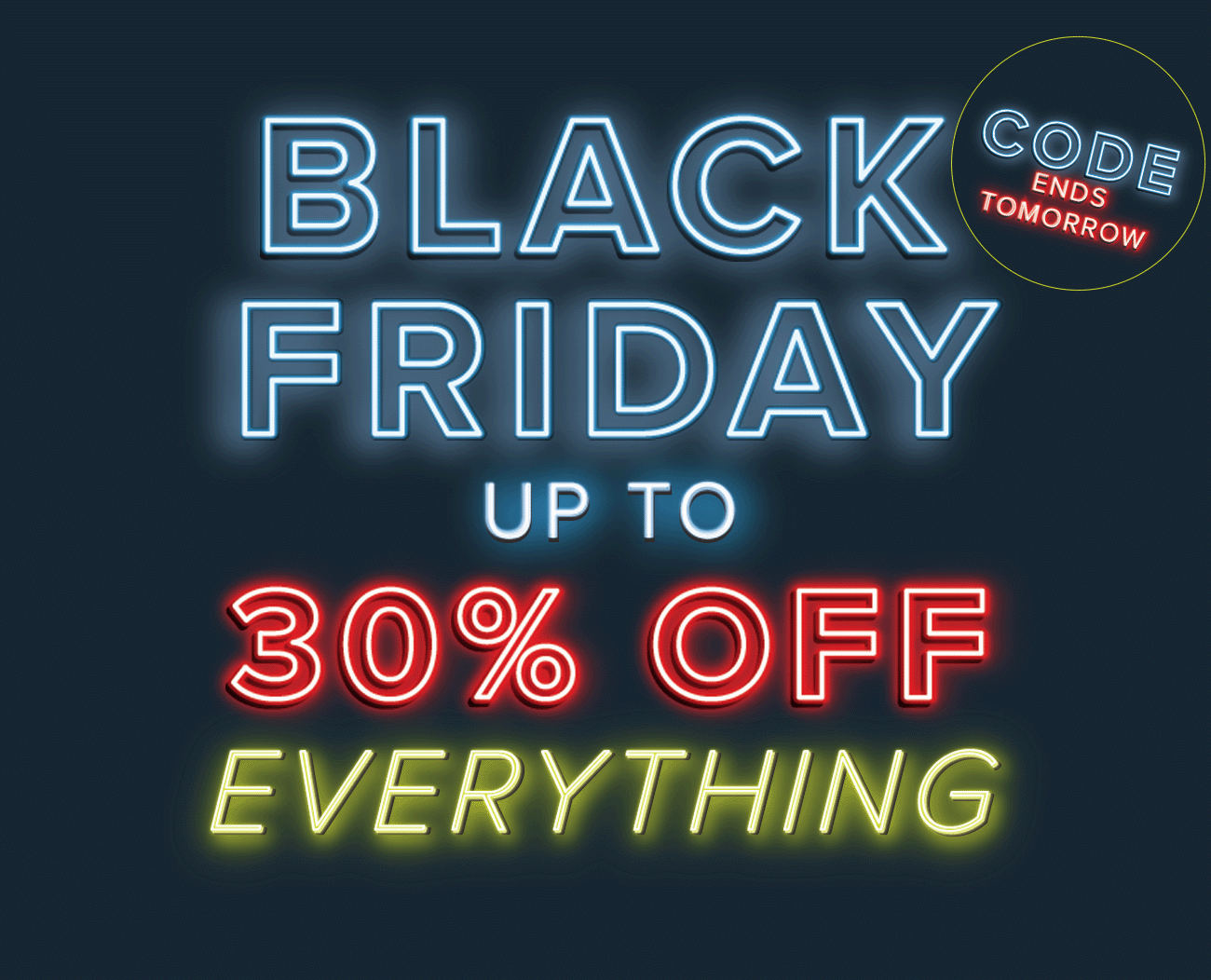 Black Friday up to 30% off EVERYTHING