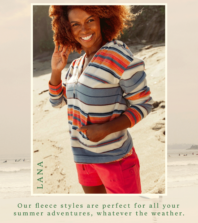 Our fleece styles are perfect for all your summer adventures, whatever the weather