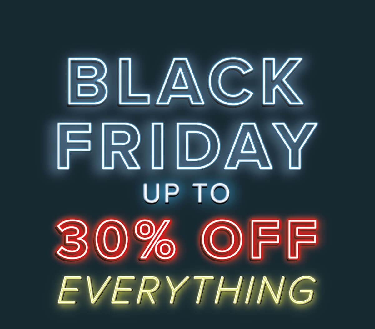 Black Friday up to 30% off EVERYTHING