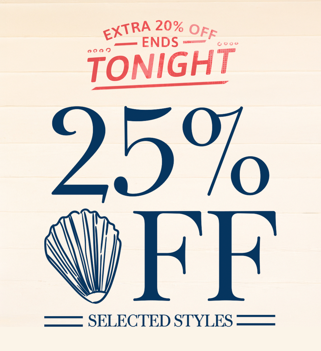 25% off Selected Styles + EXTRA 20% off ENDS TONIGHT