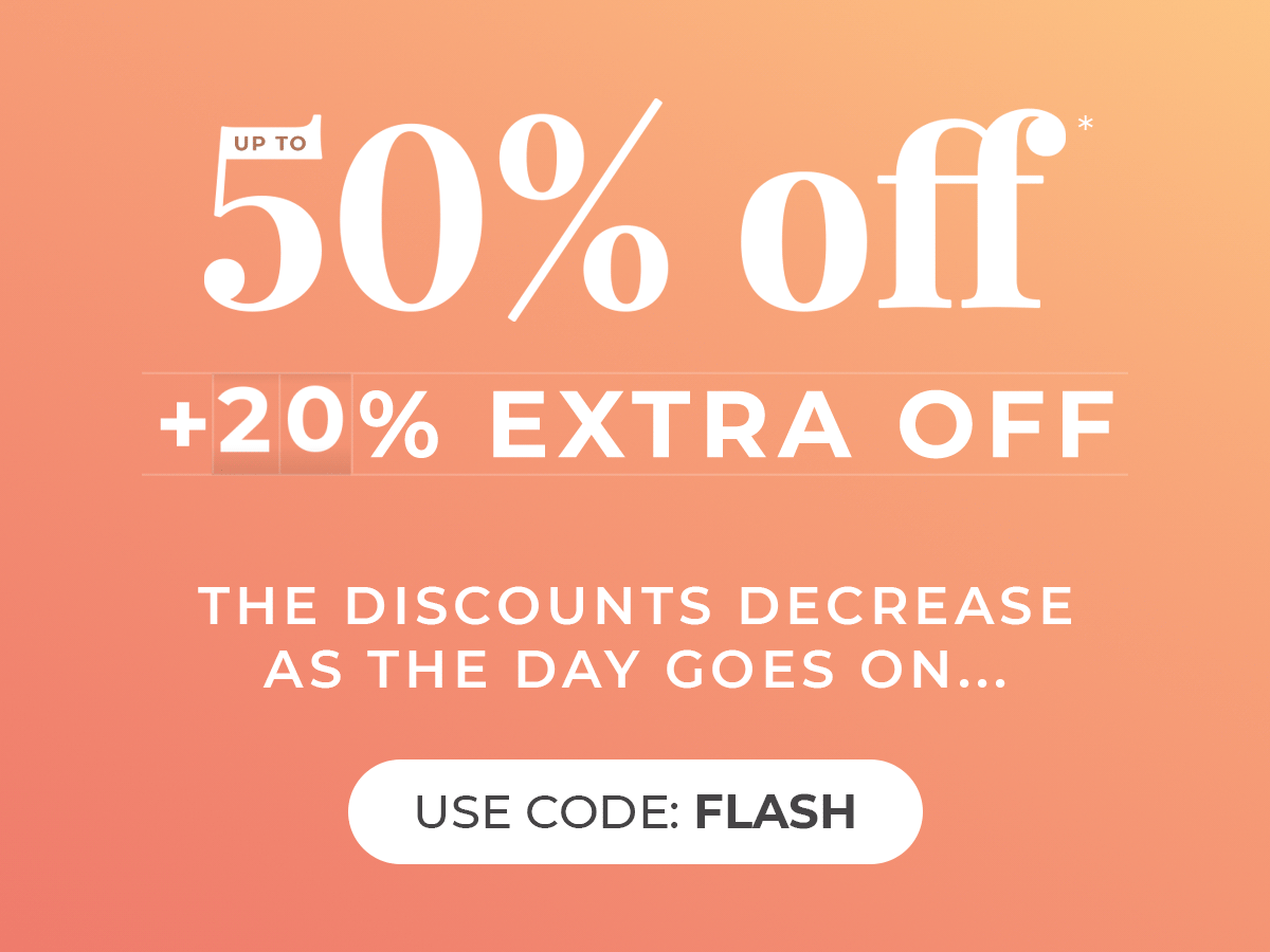 Up to 50% off price drop +XX extra off | The discounts decrease as the day goes on... | Use code: FLASH